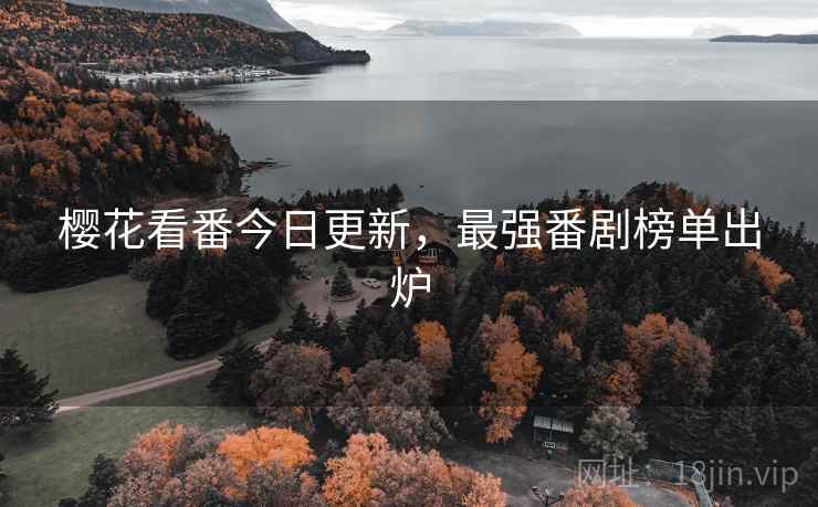 樱花看番今日更新，最强番剧榜单出炉