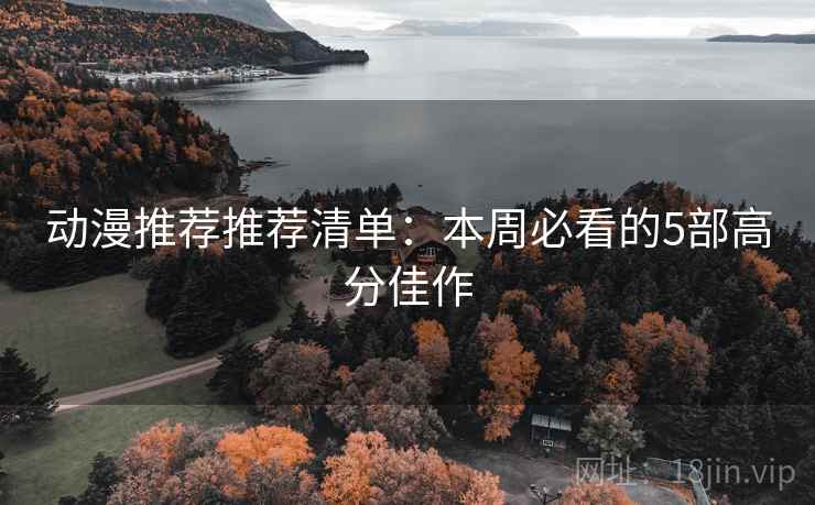动漫推荐推荐清单：本周必看的5部高分佳作